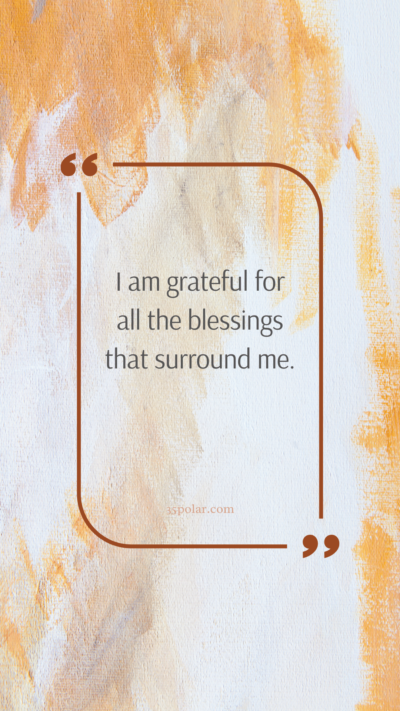 I am grateful for all the blessings that surround me